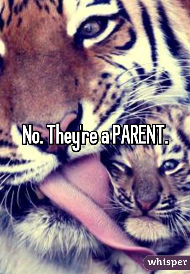 No. They're a PARENT.