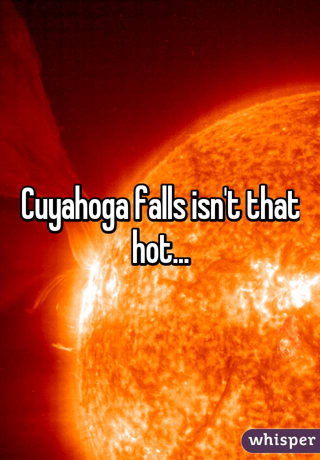 Cuyahoga falls isn't that hot...