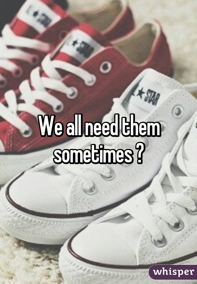 We all need them sometimes 😊