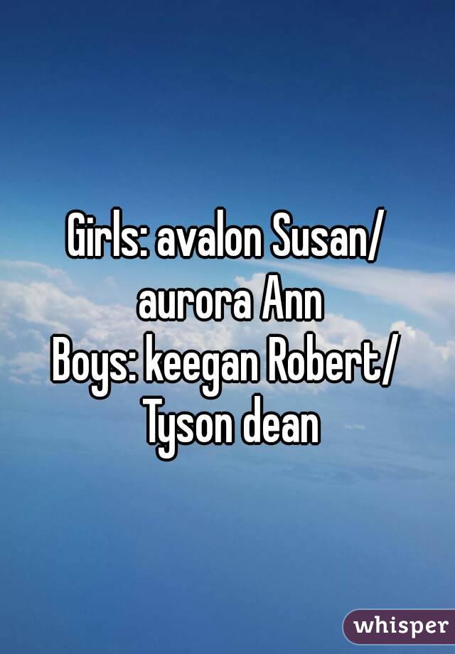 Girls: avalon Susan/ aurora Ann
Boys: keegan Robert/ Tyson dean