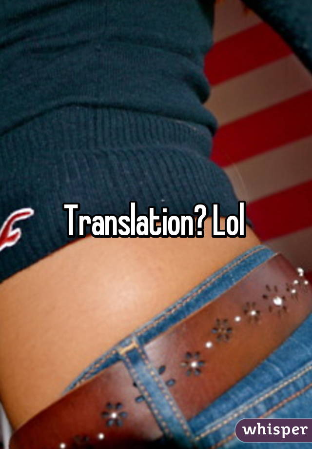 Translation? Lol 