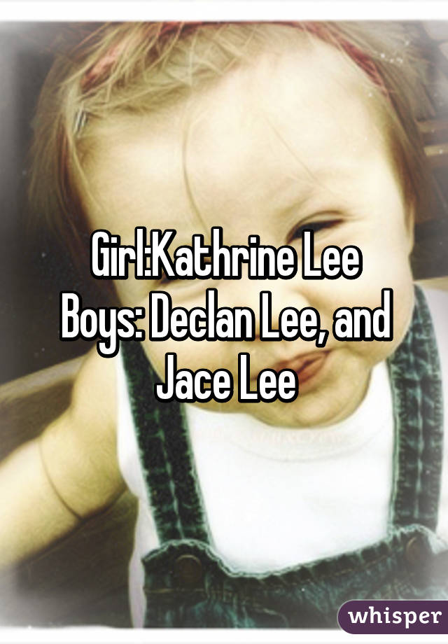 Girl:Kathrine Lee
Boys: Declan Lee, and Jace Lee