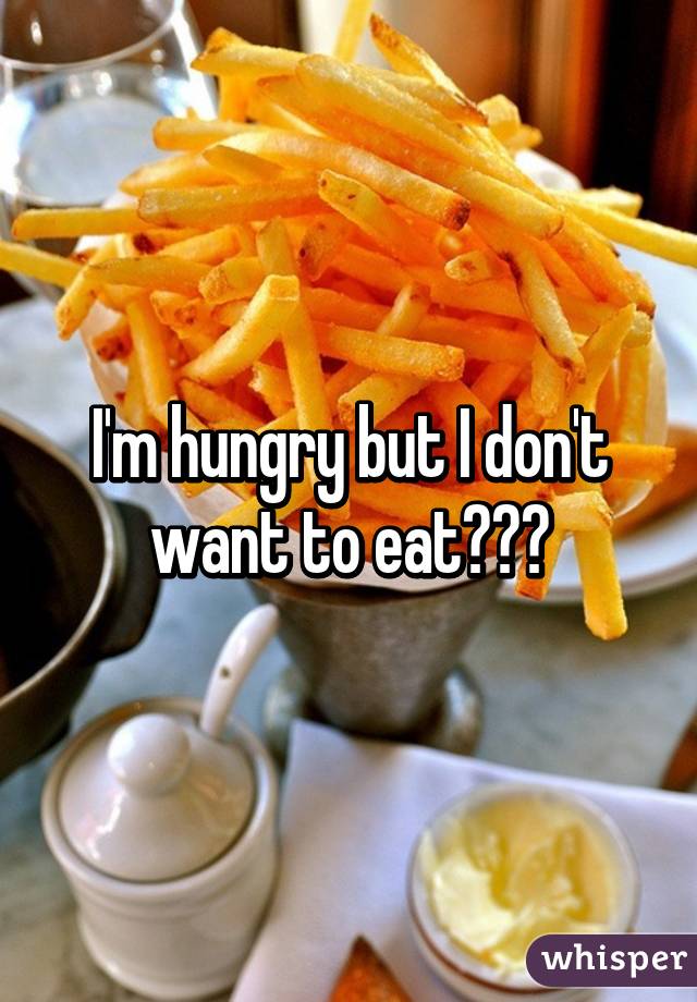 I'm hungry but I don't want to eat😑😑😑