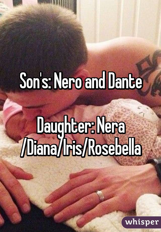 Son's: Nero and Dante

Daughter: Nera /Diana/Iris/Rosebella