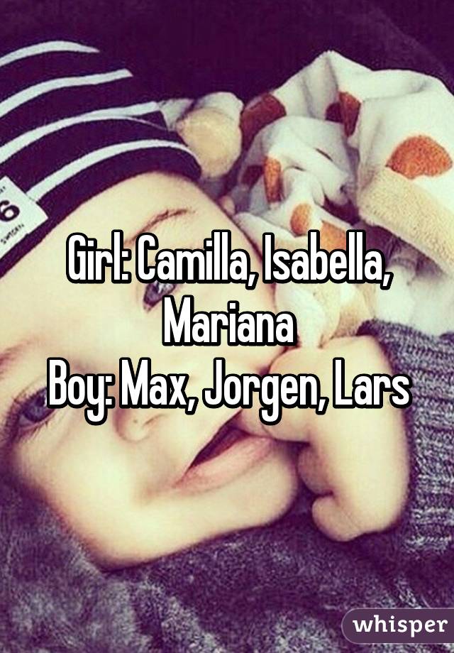 Girl: Camilla, Isabella, Mariana
Boy: Max, Jorgen, Lars