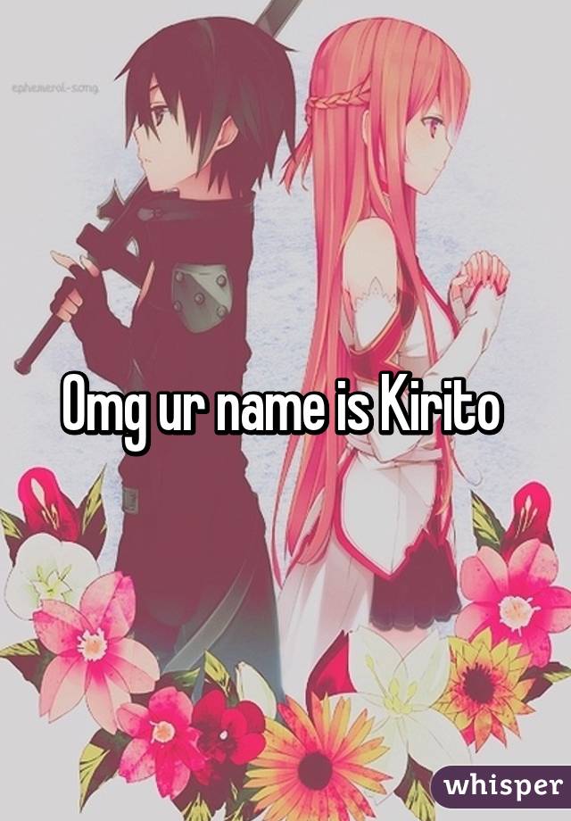Omg ur name is Kirito 