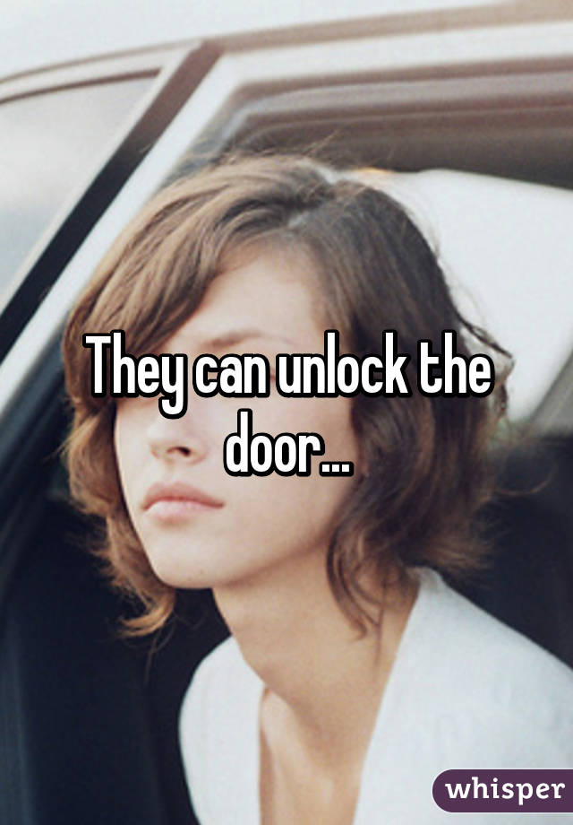 They can unlock the door...