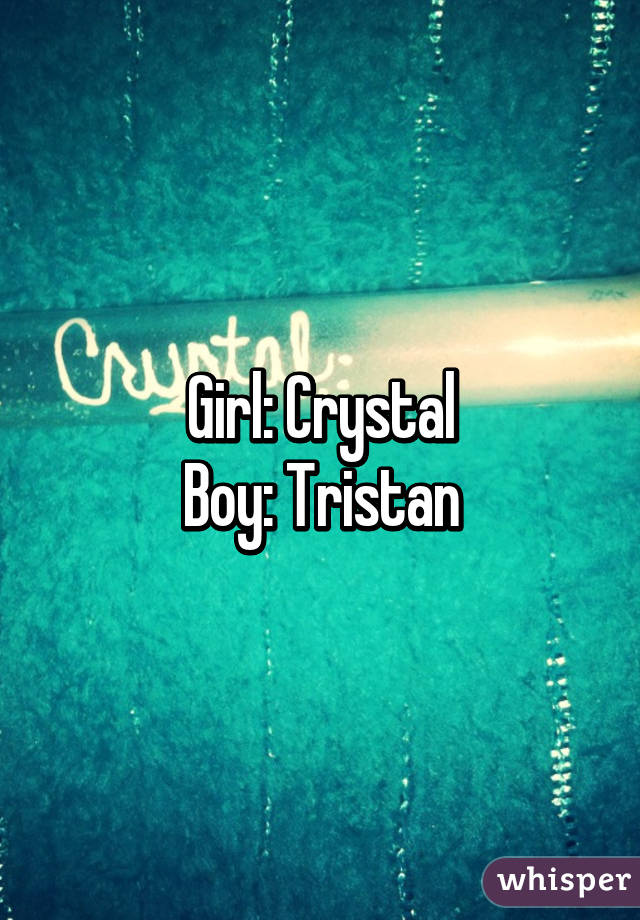 Girl: Crystal
Boy: Tristan