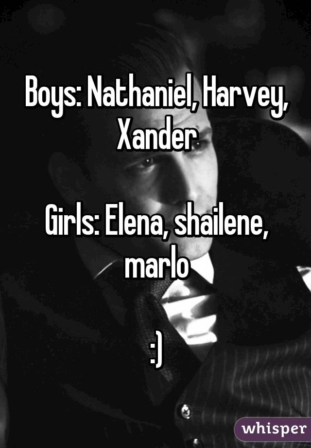 Boys: Nathaniel, Harvey, Xander

Girls: Elena, shailene, marlo

:)