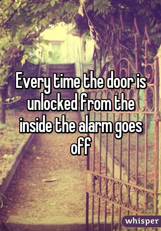 Every time the door is unlocked from the inside the alarm goes off
