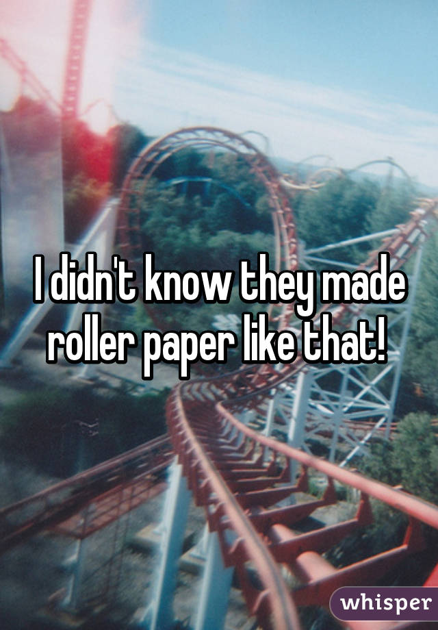 I didn't know they made roller paper like that! 