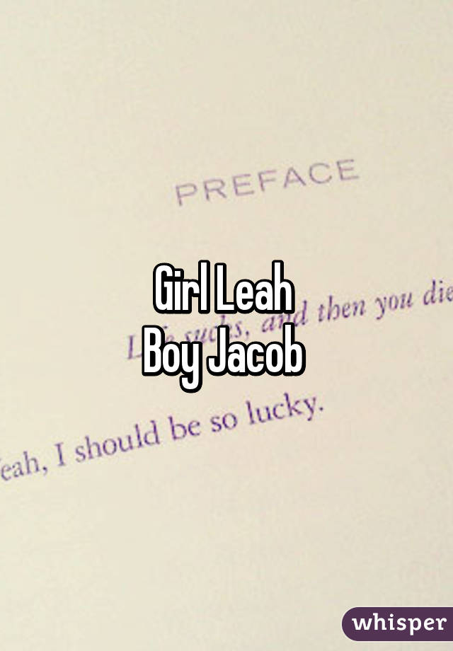 Girl Leah 
Boy Jacob 