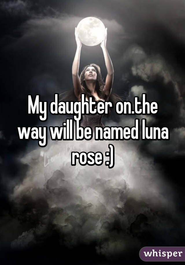 My daughter on.the way will be named luna rose :)