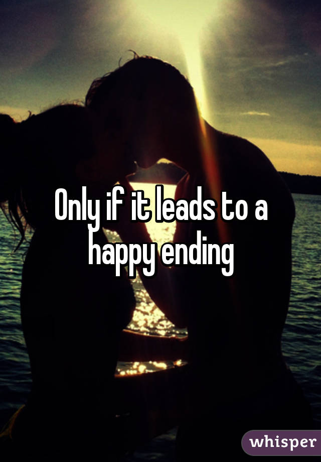 Only if it leads to a happy ending