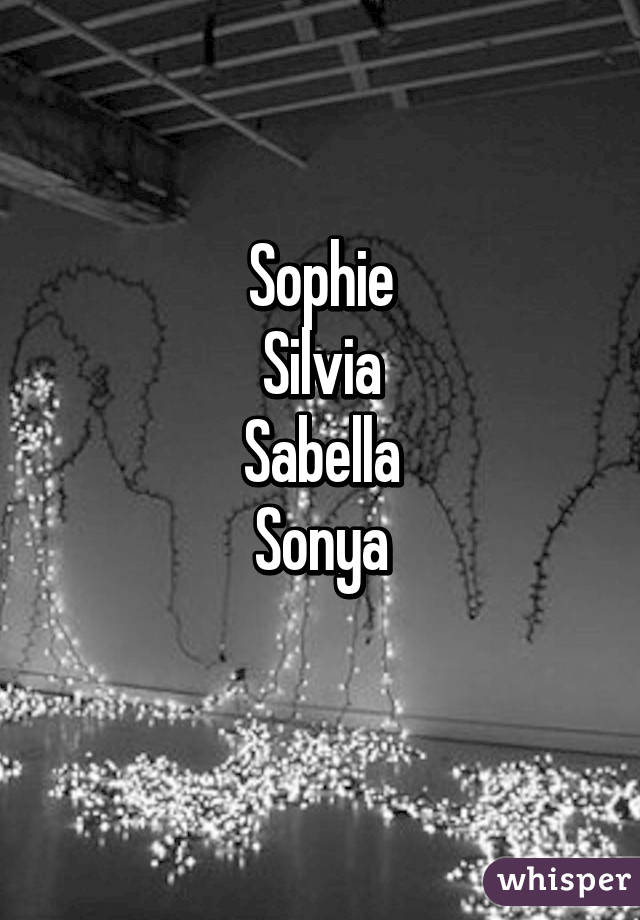 Sophie
Silvia
Sabella
Sonya
