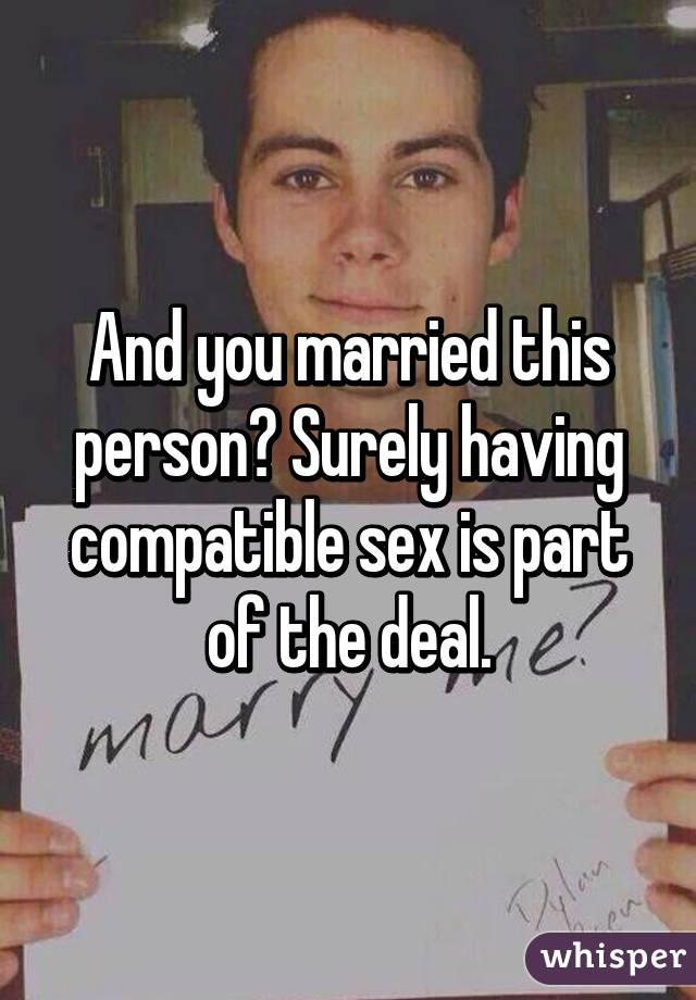 And you married this person? Surely having compatible sex is part of the deal.