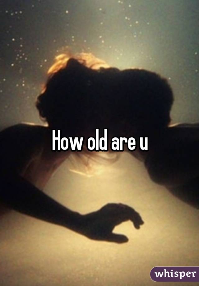 How old are u