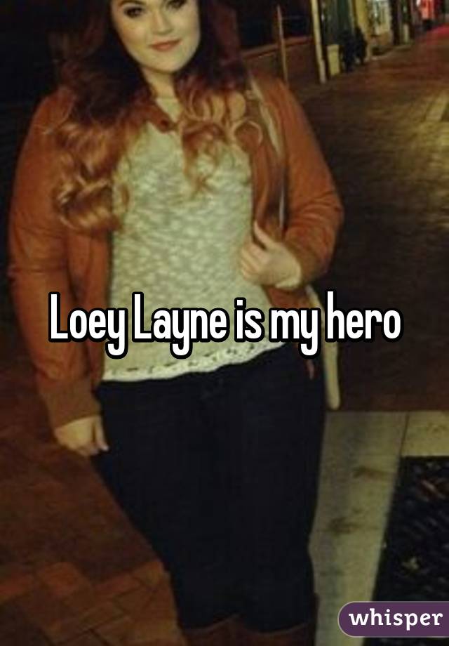 Loey Layne is my hero
