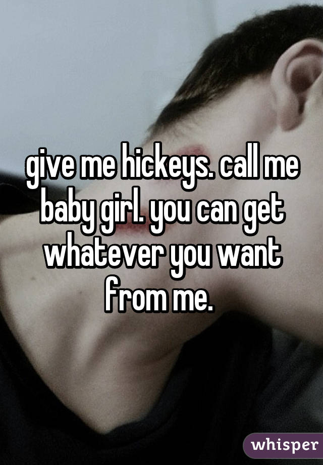 Give Me Hickeys Call Me Baby You Can Get Whatever. give me hickeys call me...