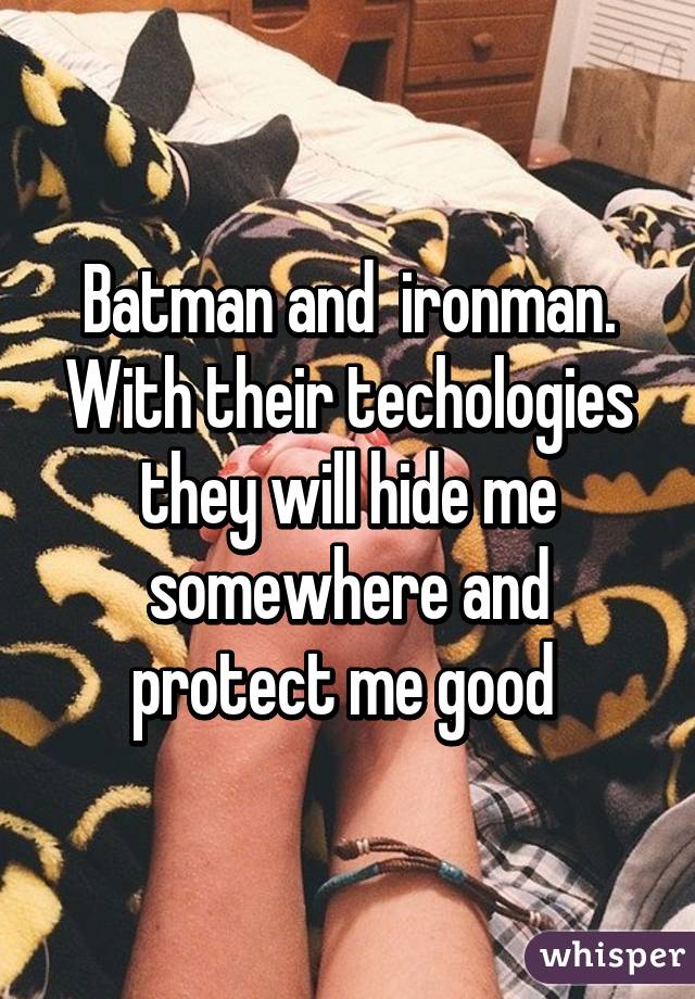 Batman and  ironman. With their techologies they will hide me somewhere and protect me good 