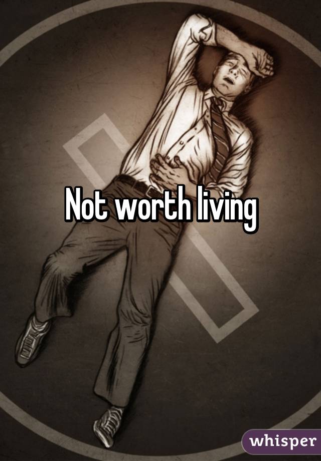 Not worth living
