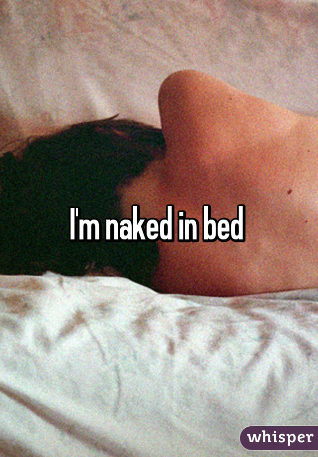 I'm naked in bed 