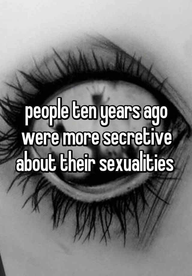 People Ten Years Ago Were More Secretive About Their Sexualities