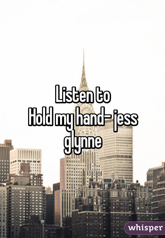 Listen to
Hold my hand- jess glynne