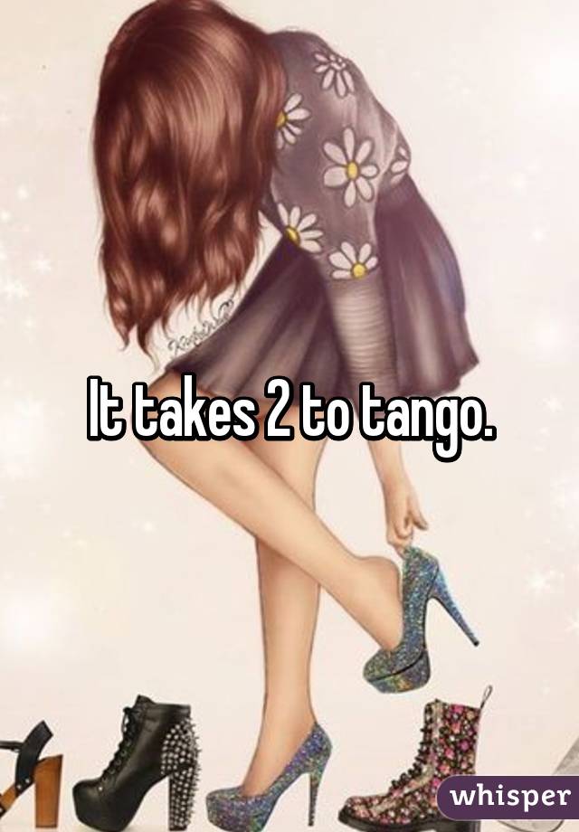 It takes 2 to tango.