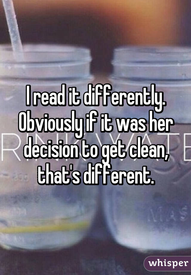 I read it differently. Obviously if it was her decision to get clean, that's different.