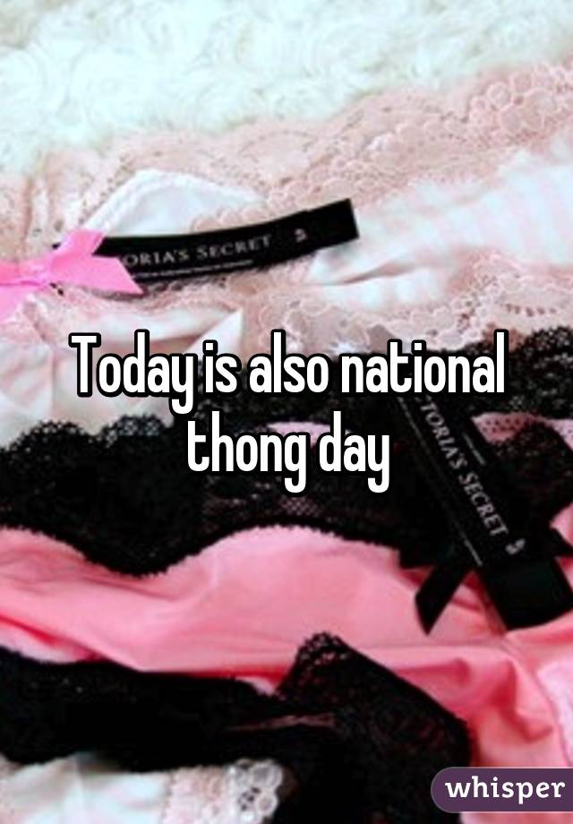 Today is also national thong day