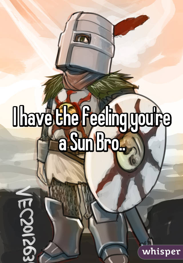 I have the feeling you're a Sun Bro..