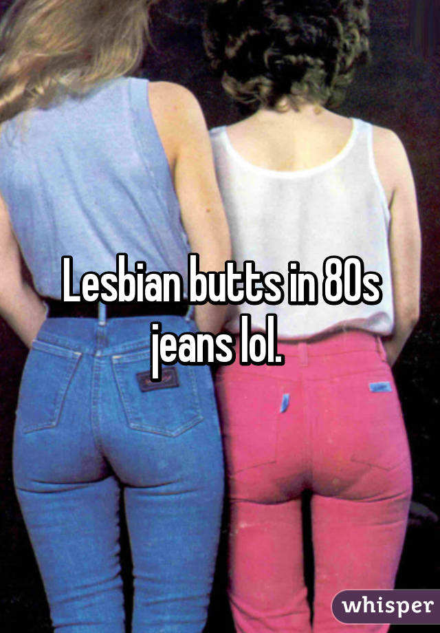 Lesbian Butts In 80s Jeans Lol
