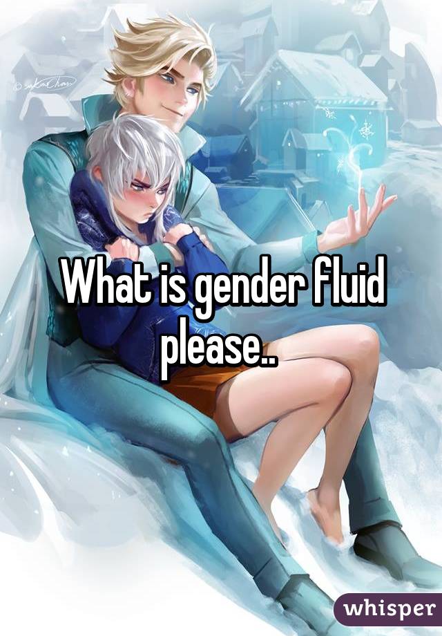 What is gender fluid please.. 