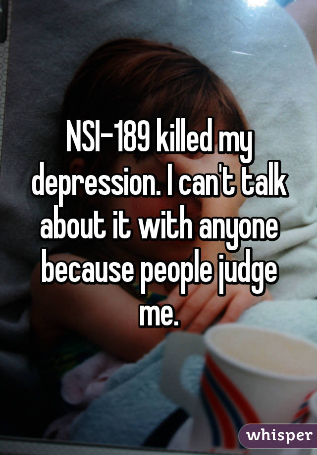 NSI-189 killed my depression. I can't talk about it with anyone because people judge me.