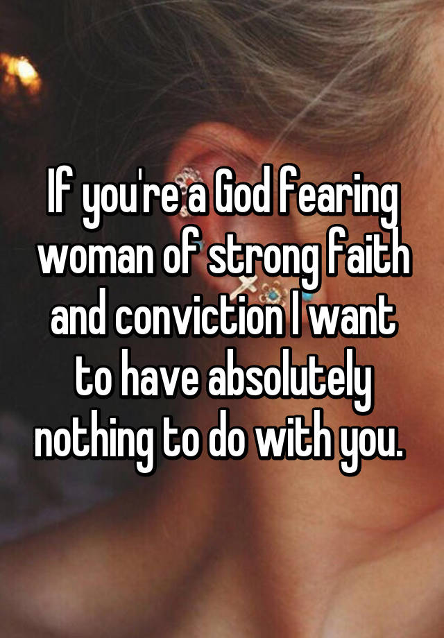 if-you-re-a-god-fearing-woman-of-strong-faith-and-conviction-i-want-to