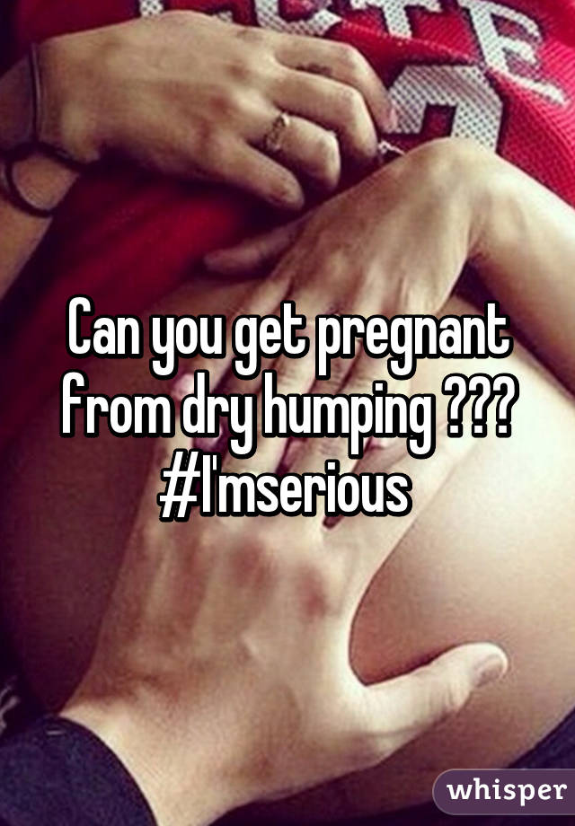 Can You Get Pregnant Dry Humping 116