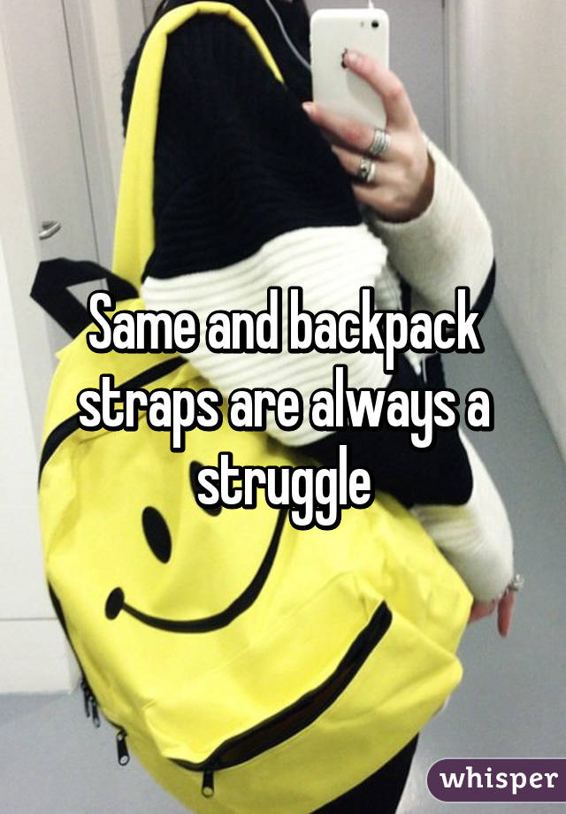 Same and backpack straps are always a struggle