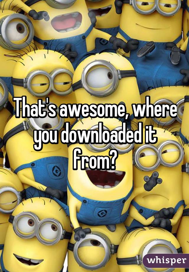 That's awesome, where you downloaded it from?