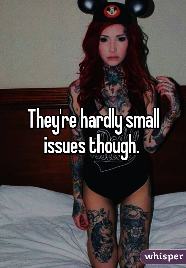 They're hardly small issues though. 