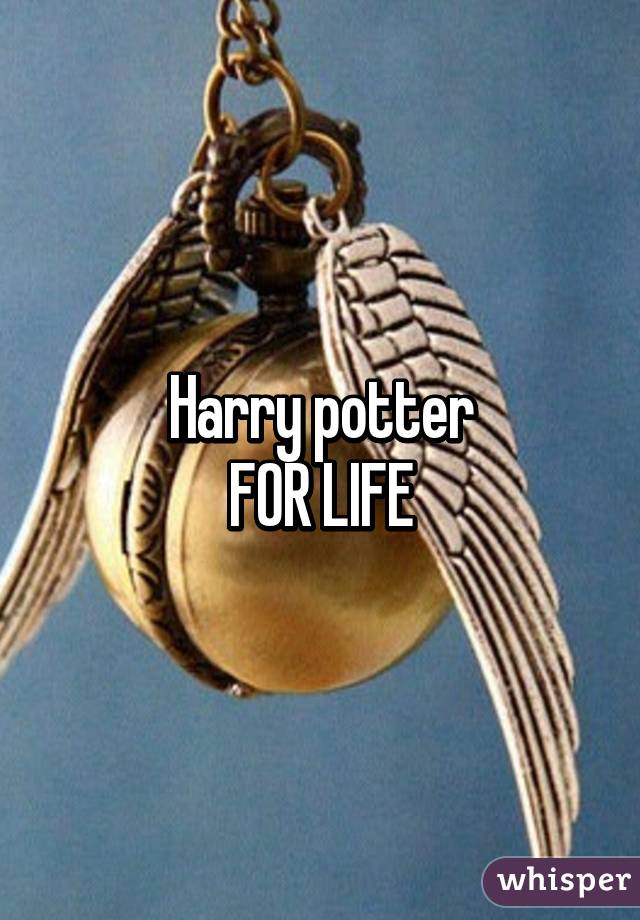 Harry potter
FOR LIFE
