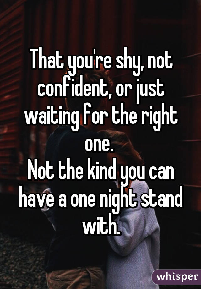 That you're shy, not confident, or just waiting for the right one. 
Not the kind you can have a one night stand with.