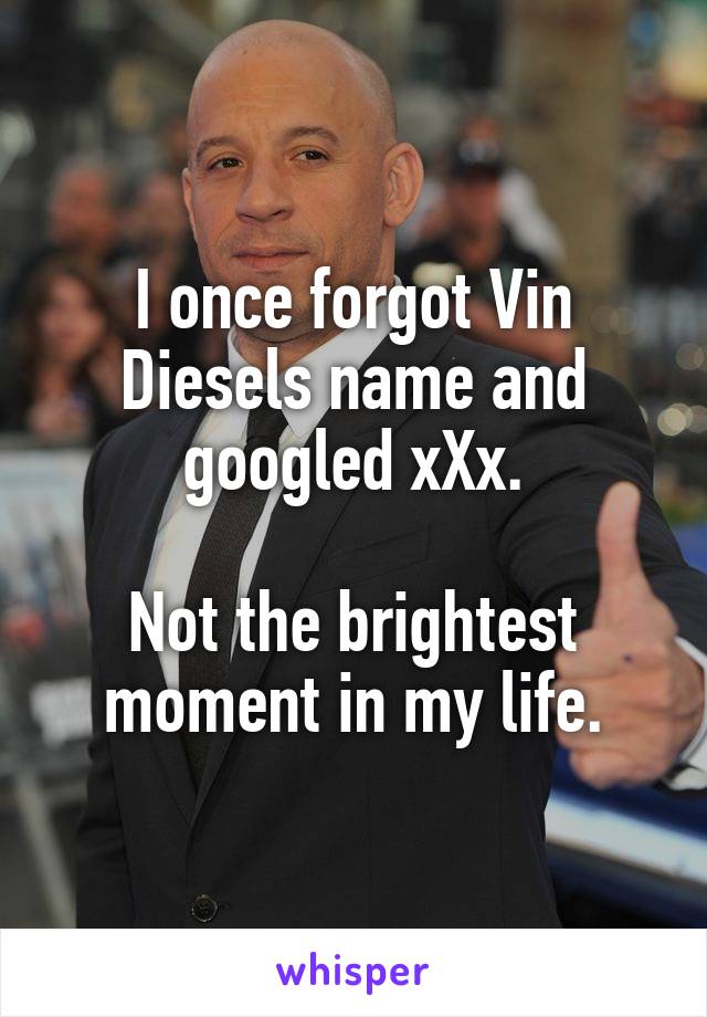 I once forgot Vin Diesels name and googled xXx.

Not the brightest moment in my life.