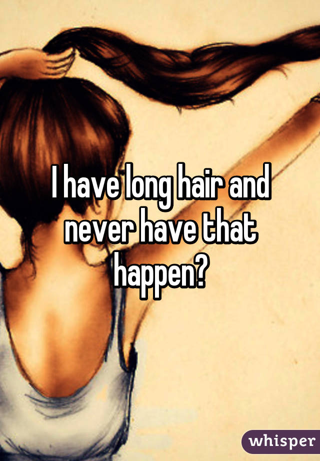 I have long hair and never have that happen😕