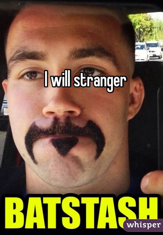 I will stranger
