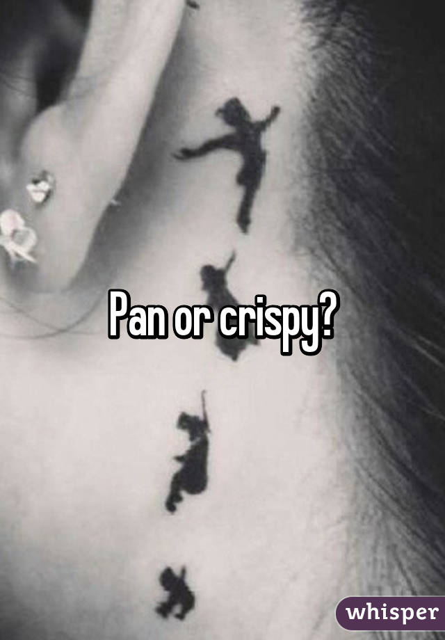 Pan or crispy?