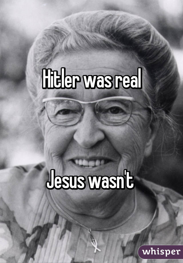 Hitler was real



Jesus wasn't 
