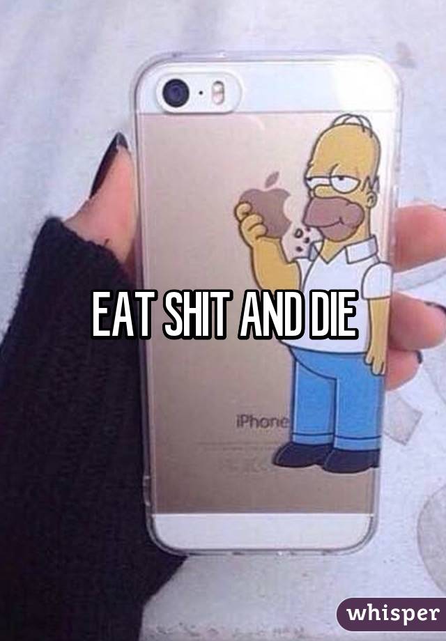 EAT SHIT AND DIE