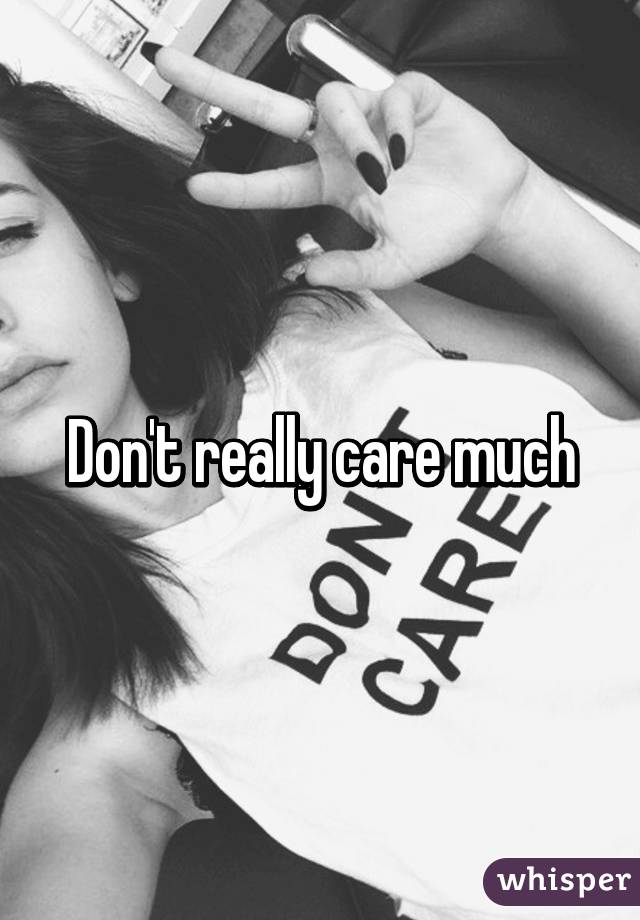 Don't really care much