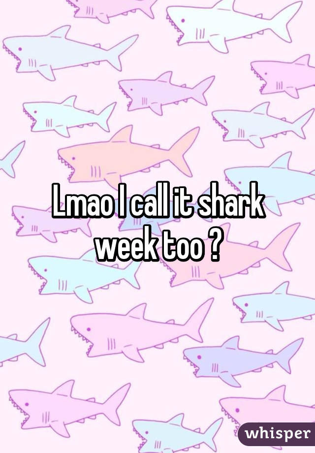 Lmao I call it shark week too 😂